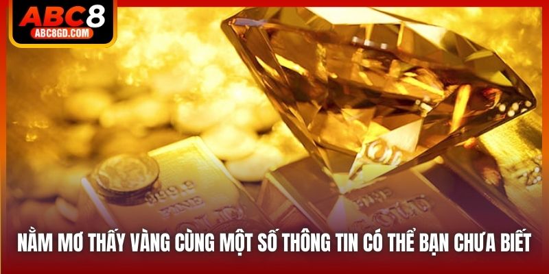 Nằm Mơ Thấy Vàng Cùng Một Số Thông Tin Có Thể Bạn Chưa Biết