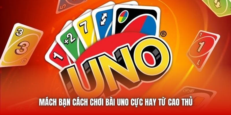 Mách bạn cách chơi bài Uno cực hay từ cao thủ