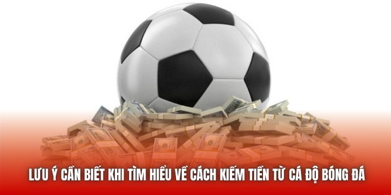 Lưu ý cần biết khi tìm hiểu về cách kiếm tiền từ cá độ bóng đá
